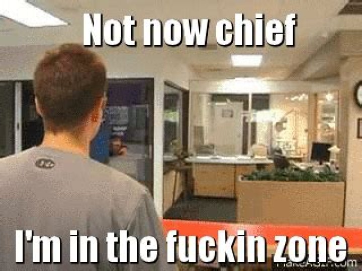 Not Now Chief I M In The Zone