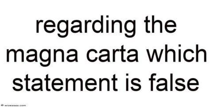 Regarding The Magna Carta Which Statement Is False